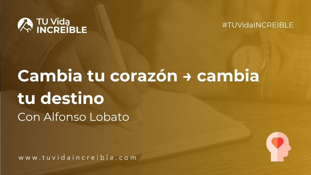 Cambia tu corazón, cambia tu destino | Mentoría Increíble con Alfonso Lobato